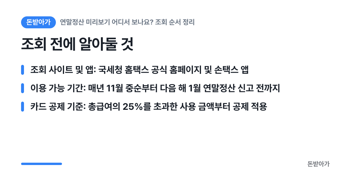 조회 전에 알아둘 것 카드: 조회 사이트 및 앱: 국세청 홈택스 공식 홈페이지 및 손택스 앱 / 이용 가능 기간: 매년 11월 중순부터 다음 해 1월 연말정산 신고 전까지 / 카드 공제 기준: 총급여의 25%를 초과한 사용 금액부터 공제 적용